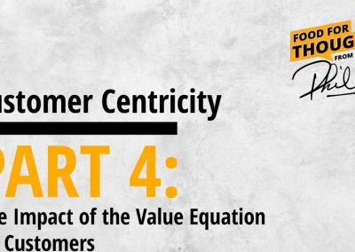 Customer Centricity – PART 4: The Impact of the Value Equation on Customers
